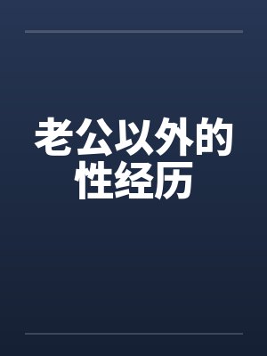 老公以外的性经历 老公以外的性经历