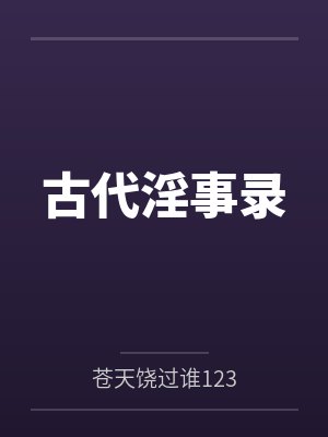 古代淫事录笔趣阁无弹窗 古代淫事录笔趣阁无弹窗