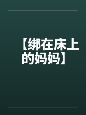 【绑在床上的妈妈】 【绑在床上的妈妈】