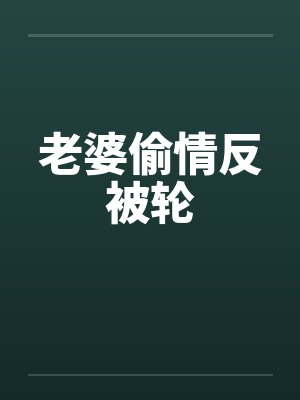 老婆偷情反被轮 老婆偷情反被轮