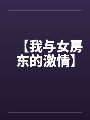 【我与女房东的激情】 【我与女房东的激情】