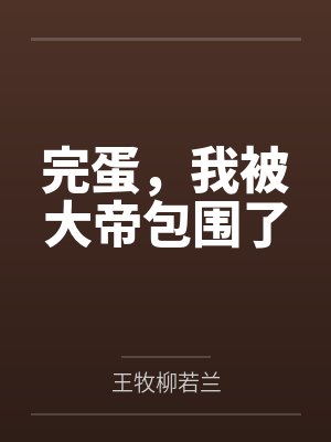 完蛋,我被大帝包围了 完蛋,我被大帝包围了