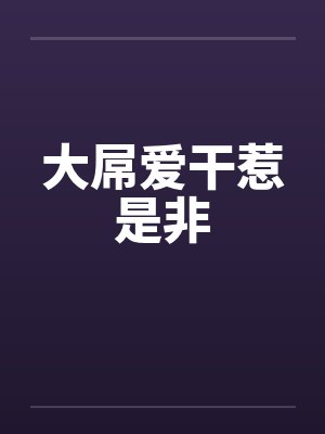大屌爱干惹是非 大屌爱干惹是非