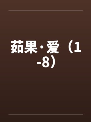 茹果·爱(1-8) 茹果·爱(1-8)