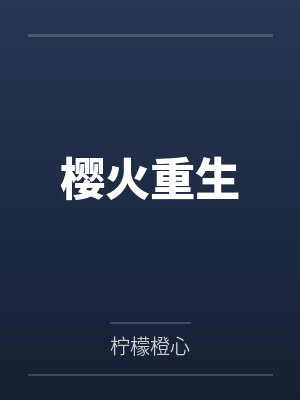 樱火重生by柠檬橙心 樱火重生by柠檬橙心