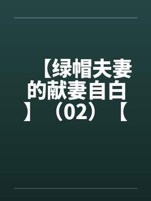 【绿帽夫妻的献妻自白】(02)【 【绿帽夫妻的献妻自白】(02)【