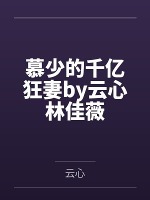 慕少的千亿狂妻by云心林佳薇 慕少的千亿狂妻by云心林佳薇
