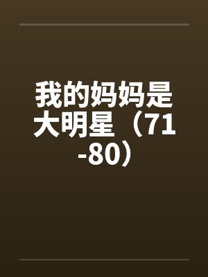 我的妈妈是大明星(71-80) 我的妈妈是大明星(71-80)