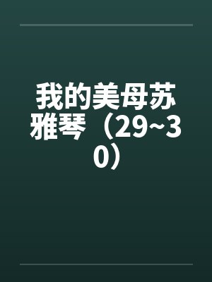 我的美母苏雅琴(29~30) 我的美母苏雅琴(29~30)