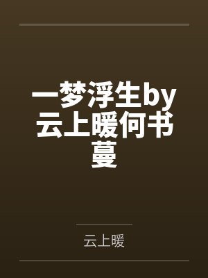 一梦浮生by云上暖何书蔓 一梦浮生by云上暖何书蔓