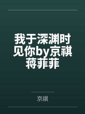 我于深渊时见你by京祺蒋菲菲 我于深渊时见你by京祺蒋菲菲