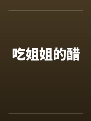 吃姐姐的醋 吃姐姐的醋