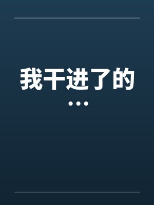 我干进了的… 我干进了的…