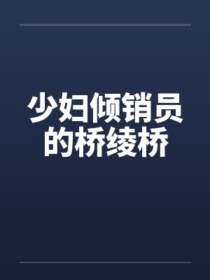 少妇倾销员的桥绫桥 少妇倾销员的桥绫桥