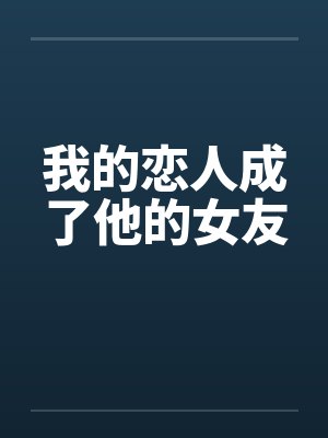 我的恋人成了他的女友 我的恋人成了他的女友