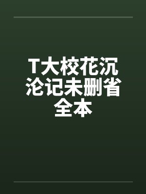 T大校花沉沦记未删省全本 T大校花沉沦记未删省全本