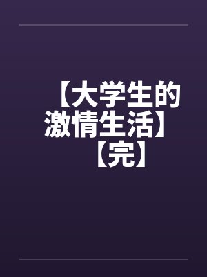 【大学生的激情生活】【完】