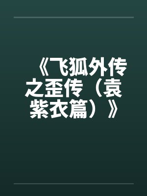 《飞狐外传之歪传(袁紫衣篇)》 《飞狐外传之歪传(袁紫衣篇)》