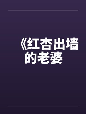 《红杏出墙的老婆 《红杏出墙的老婆