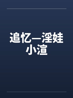 追忆—淫娃小渲 追忆—淫娃小渲
