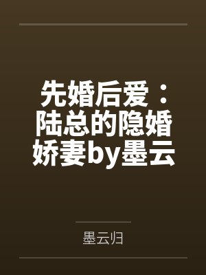 先婚后爱:陆总的隐婚娇妻by墨云归陆寒川 先婚后爱:陆总的隐婚娇妻by墨云归陆寒川
