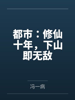 都市:修仙十年,下山即无敌 都市:修仙十年,下山即无敌