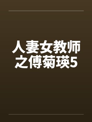 人妻女教师之傅菊瑛5 人妻女教师之傅菊瑛5