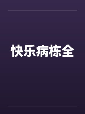 快乐病栋全 快乐病栋全