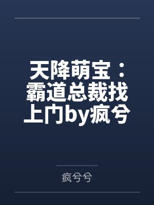 天降萌宝:霸道总裁找上门by疯兮兮沐莹莹 天降萌宝:霸道总裁找上门by疯兮兮沐莹莹