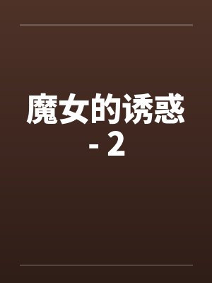 魔女的诱惑- 2 魔女的诱惑- 2