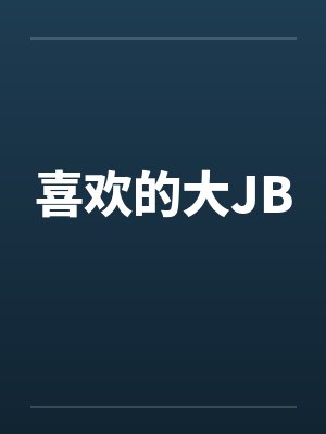 喜欢的大JB 喜欢的大JB
