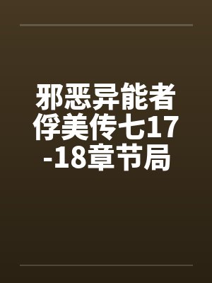 邪恶异能者俘美传七17-18章节局长怒干淫妻 邪恶异能者俘美传七17-18章节局长怒干淫妻