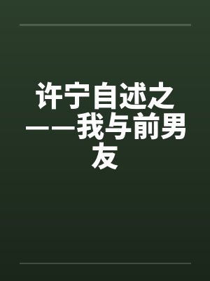 许宁自述之——我与前男友 许宁自述之——我与前男友