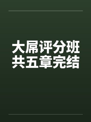 大屌评分班共五章完结 大屌评分班共五章完结