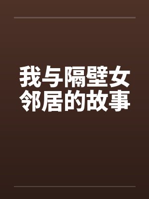 我与隔壁女邻居的故事 我与隔壁女邻居的故事