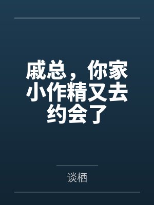 戚总，你家小作精又去约会了