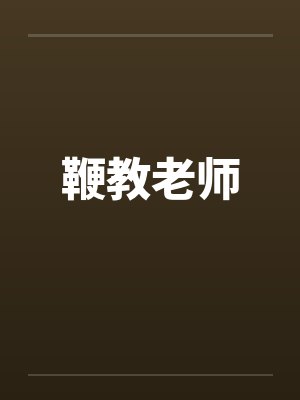 鞭教老师 鞭教老师
