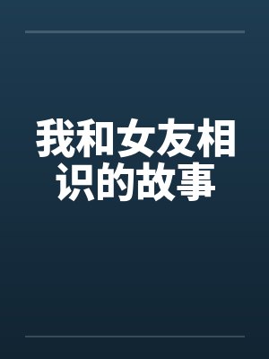 我和女友相识的故事 我和女友相识的故事