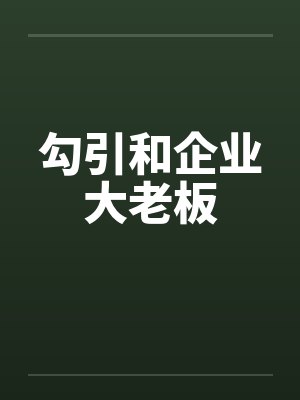 勾引和企业大老板 勾引和企业大老板
