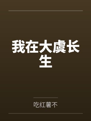 我在大虞长生by吃红薯不 我在大虞长生by吃红薯不
