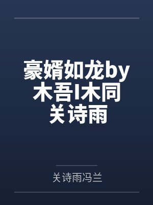豪婿如龙by木吾I木同关诗雨 豪婿如龙by木吾I木同关诗雨