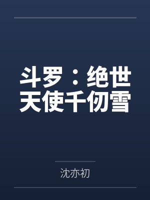 斗罗:绝世天使千仞雪 斗罗:绝世天使千仞雪
