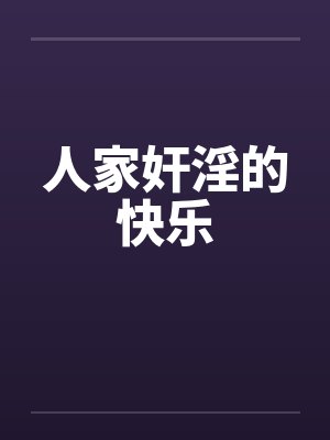 人家奸淫的快乐 人家奸淫的快乐