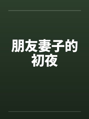 朋友妻子的初夜 朋友妻子的初夜
