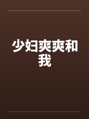 少妇爽爽和我 少妇爽爽和我