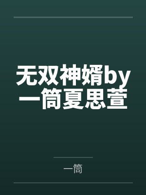 无双神婿by一筒夏思萱 无双神婿by一筒夏思萱