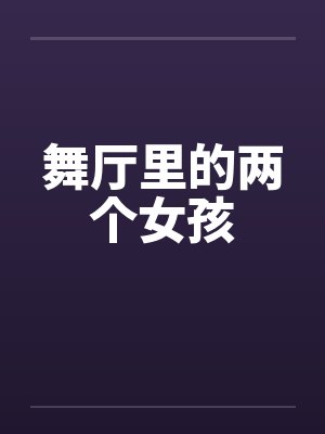舞厅里的两个女孩 舞厅里的两个女孩