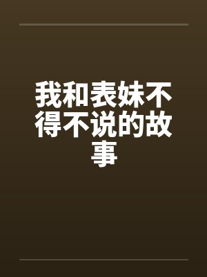 我和表妹不得不说的故事 我和表妹不得不说的故事