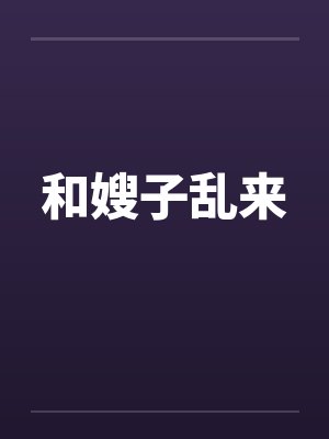和嫂子乱来