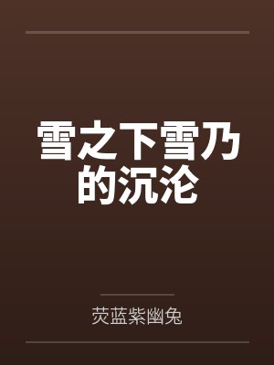 雪之下雪乃的沉沦by荧蓝紫幽兔 雪之下雪乃的沉沦by荧蓝紫幽兔
